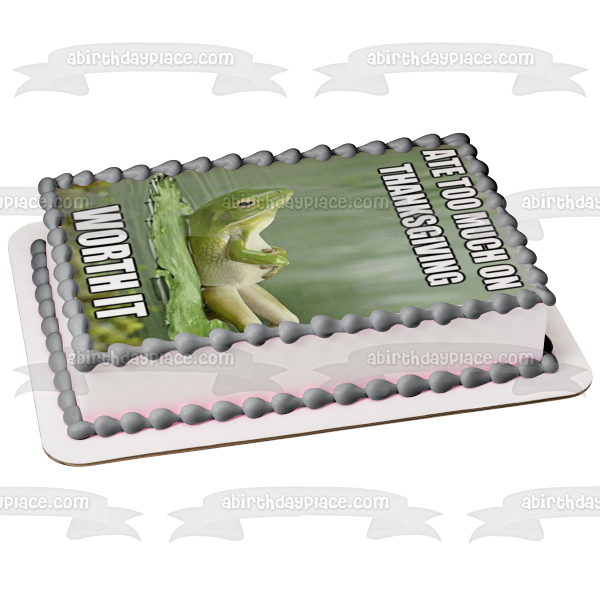 Happy Thanksgiving Meme Frog "Ate Too Much on Thanksgiving... Worth It" Edible Cake Topper Image ABPID52899