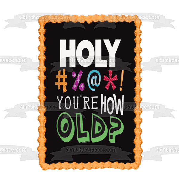 Holy #%@*! You're How Old Happy Birthday Edible Cake Topper Image ABPID10135