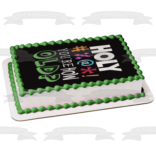 Holy #%@*! You're How Old Happy Birthday Edible Cake Topper Image ABPID10135