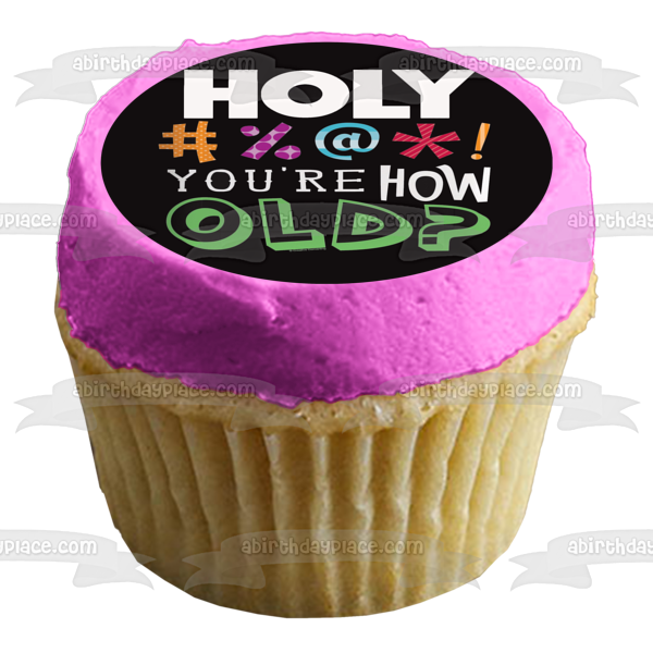 Holy #%@*! You're How Old Happy Birthday Edible Cake Topper Image ABPID10135