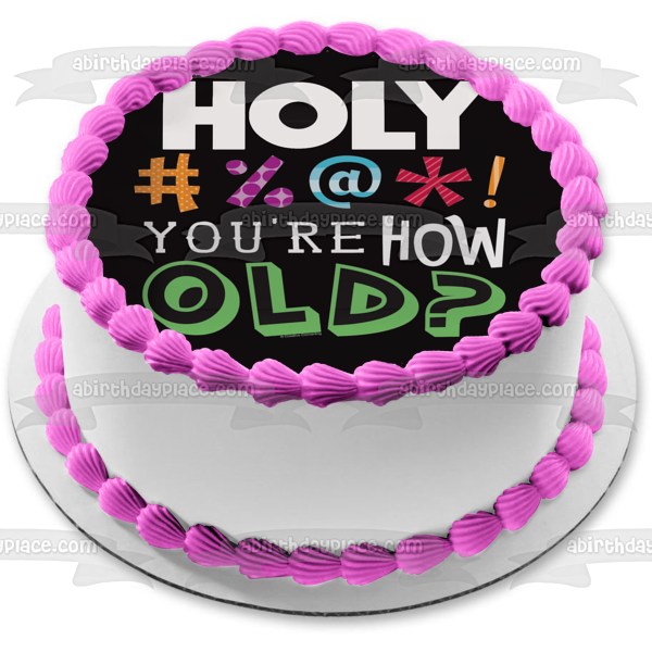 Holy #%@*! You're How Old Happy Birthday Edible Cake Topper Image ABPID10135
