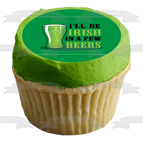 I'Ll Be Irish In a Few Beers Happy St. Patrick's Day Edible Cake Topper Image ABPID55253