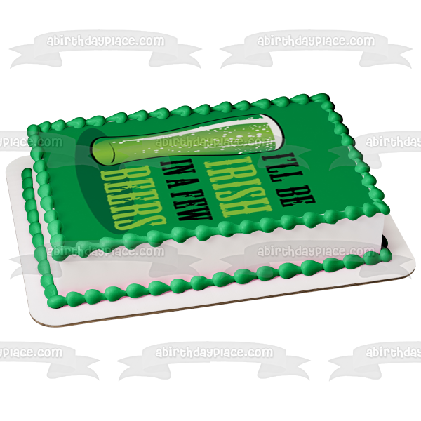 I'Ll Be Irish In a Few Beers Happy St. Patrick's Day Edible Cake Topper Image ABPID55253