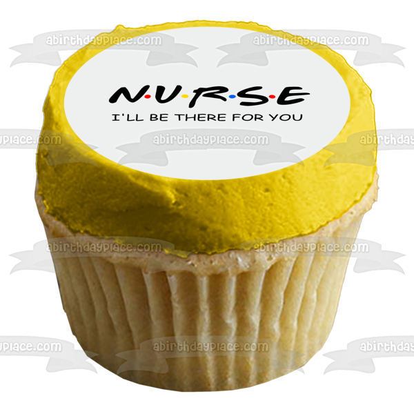 Nurse Appreciation I'Ll Be There for You Edible Cake Topper Image ABPID51143