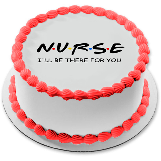 Nurse Appreciation I'Ll Be There for You Edible Cake Topper Image ABPID51143