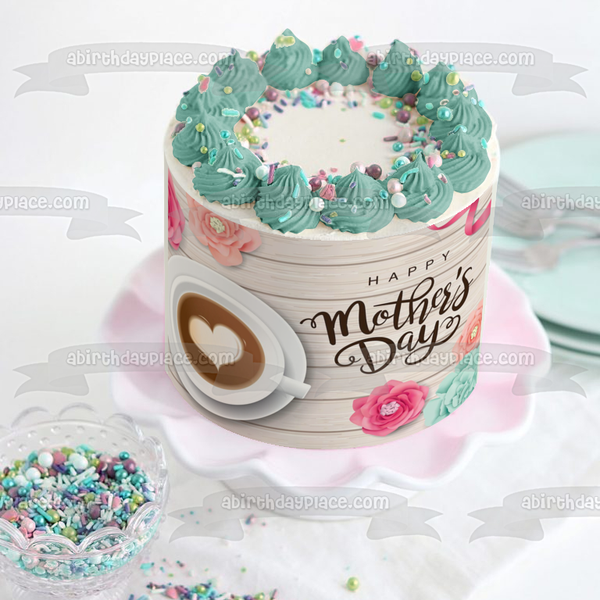 Happy Mother's Day Flowers Cup of Coffee Edible Cake Topper Image ABPID53811