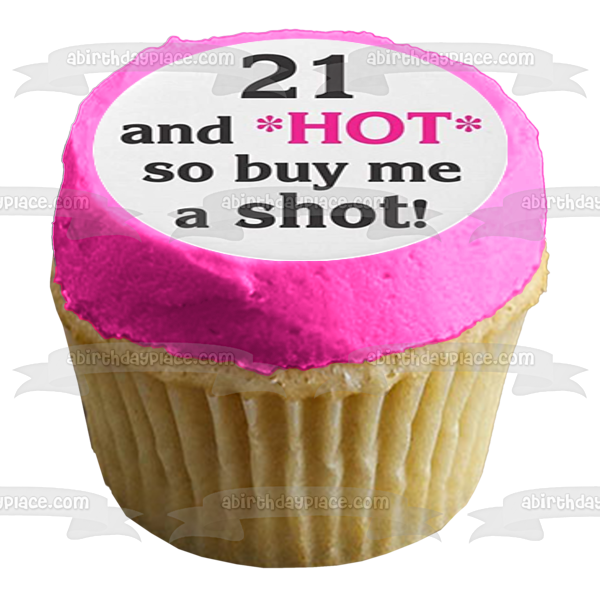 21st Happy Birthday 21 and Hot so Buy Me a Shot 21 Finally Legal Edible Cupcake Topper Images