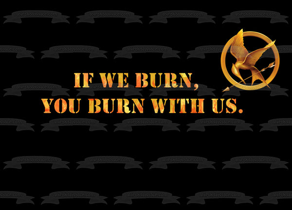 The Hunger Games Mockingjay If We Burn, You Burn with Us Edible Cake Topper Image ABPID04518