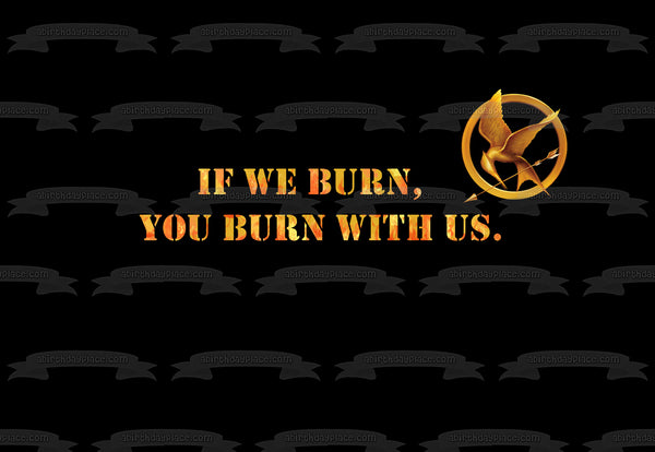 The Hunger Games Logo If We Burn You Burn with Us Edible Cake Topper Image ABPID07366