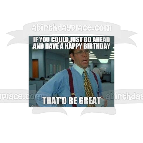 Meme Office Space Happy Birthday Bill Lumbergh Edible Cake Topper Image ABPID51483